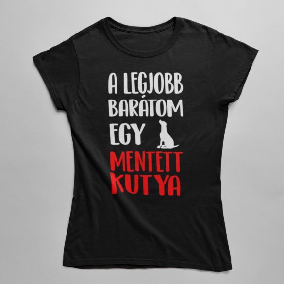 A legjobb barátom egy mentett kutya női póló