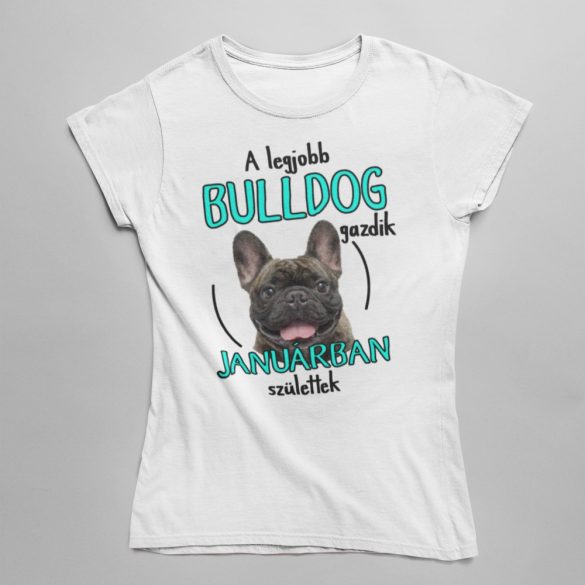 A legjobb francia bulldog gazdik (hónapban) születtek női póló