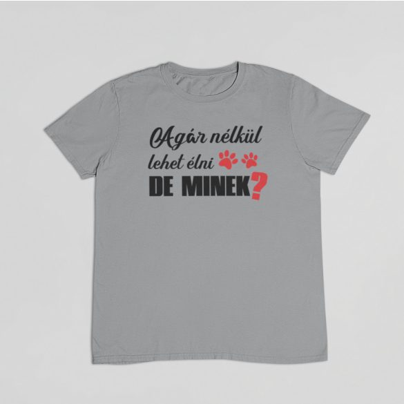 Agár nélkül lehet élni, de minek? férfi póló