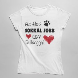 Az élet sokkal jobb egy bulldoggal női póló