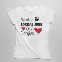 Az élet sokkal jobb egy corgival női póló