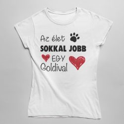 Az élet sokkal jobb egy goldival női póló