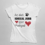 Az élet sokkal jobb egy huskyval női póló