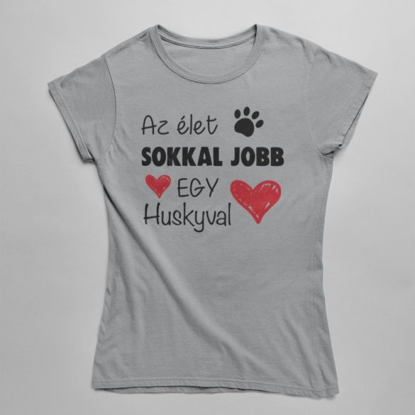 Az élet sokkal jobb egy huskyval női póló