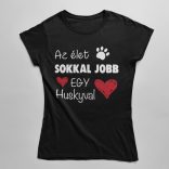 Az élet sokkal jobb egy huskyval női póló