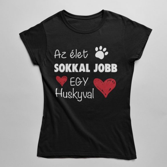 Az élet sokkal jobb egy huskyval női póló