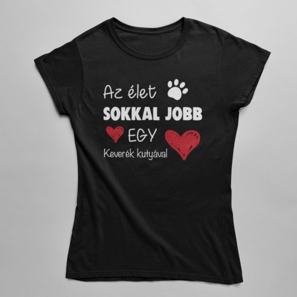 Az élet sokkal jobb egy keverék kutyával női póló