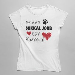 Az élet sokkal jobb egy kuvasszal női póló
