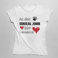 Az élet sokkal jobb egy labradorral női póló