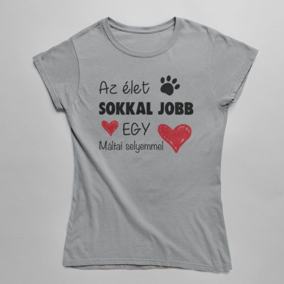 Az élet sokkal jobb egy máltai selyemmel női póló