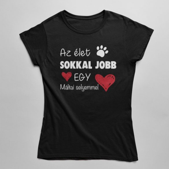 Az élet sokkal jobb egy máltai selyemmel női póló