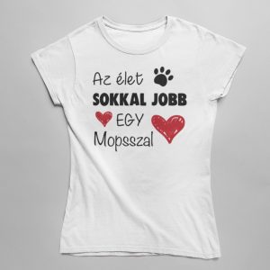 Az élet sokkal jobb egy mopsszal női póló