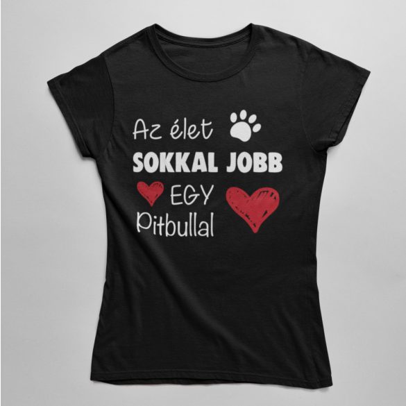 Az élet sokkal jobb egy pitbullal női póló