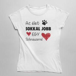 Az élet sokkal jobb egy schnauzerrel női póló