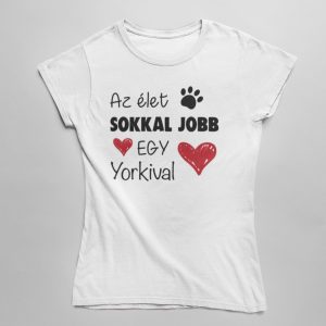 Az élet sokkal jobb egy yorkival női póló