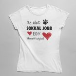 Az élet sokkal jobb egy mentett kutyával női póló