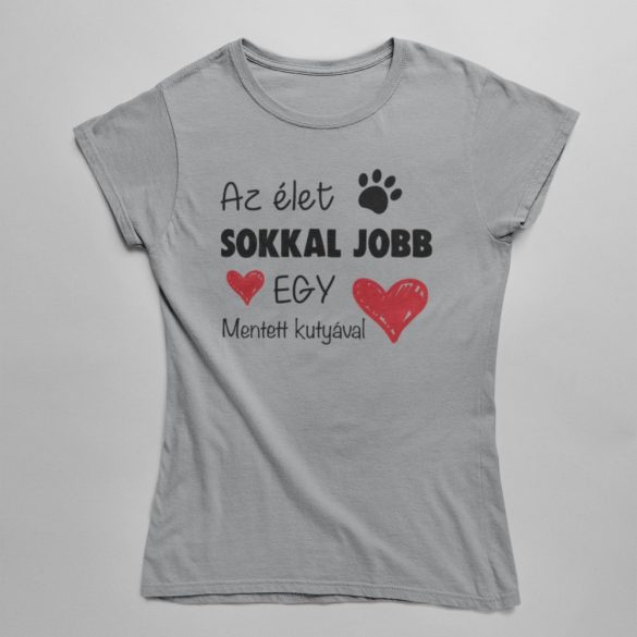 Az élet sokkal jobb egy mentett kutyával női póló