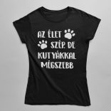 Az élet szép. De kutyákkal még szebb Női Póló