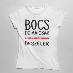 Bocs de ma csak a bernáthegyimmel beszélek női póló