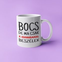 Bocs de ma csak a csivavámmal beszélek bögre