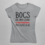 Bocs de ma csak a dalmatámmal beszélek női póló