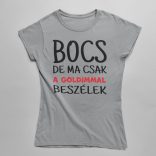 Bocs de ma csak a goldimmal beszélek női póló