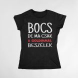 Bocs de ma csak a goldimmal beszélek női póló