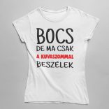 Bocs de ma csak a kuvaszommal beszélek női póló