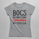 Bocs de ma csak a kuvaszommal beszélek női póló