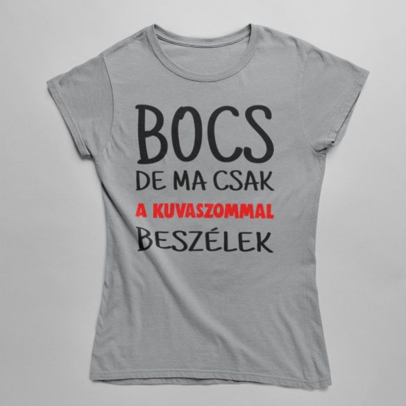 Bocs de ma csak a kuvaszommal beszélek női póló