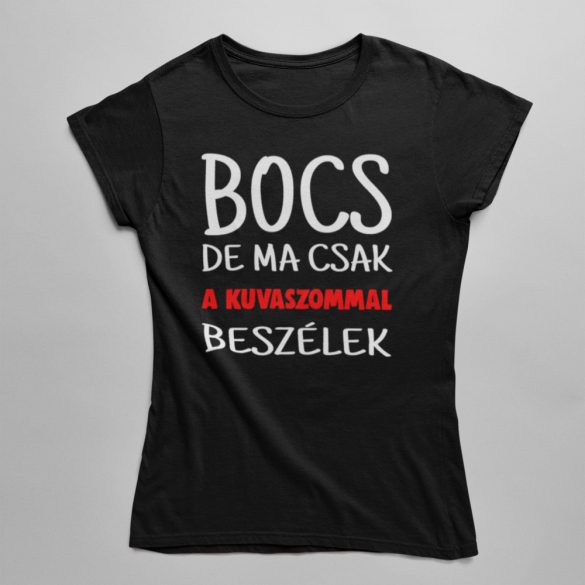 Bocs de ma csak a kuvaszommal beszélek női póló