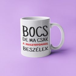 Bocs de ma csak a masztiffommal beszélek bögre