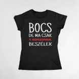Bocs de ma csak a mopszommal beszélek női póló