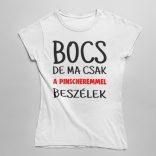 Bocs de ma csak a pinscheremmel beszélek női póló