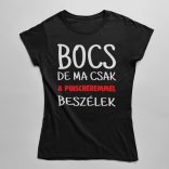 Bocs de ma csak a pinscheremmel beszélek női póló