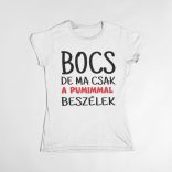 Bocs de ma csak a pumimmal beszélek női póló