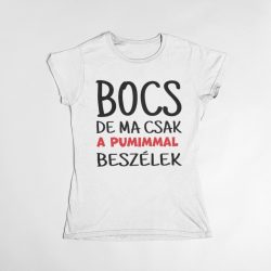 Bocs de ma csak a pumimmal beszélek női póló
