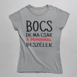 Bocs de ma csak a pumimmal beszélek női póló
