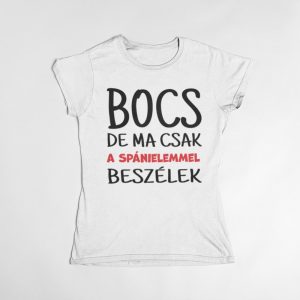 Bocs de ma csak a spánielemmel beszélek női póló