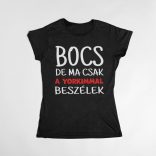 Bocs de ma csak a yorkimmal beszélek női póló
