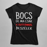 Bocs de ma csak a kutyámmal beszélek női póló