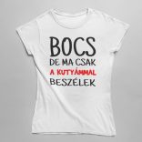 Bocs de ma csak a kutyámmal beszélek női póló