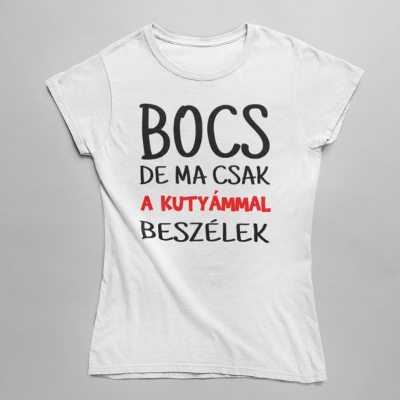 Bocs de ma csak a kutyámmal beszélek női póló