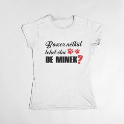 Boxer nélkül lehet élni, de minek? női póló