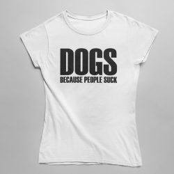 Dogs because people suck női póló