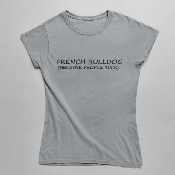 Frenchbulldogs (because people suck) Női Póló