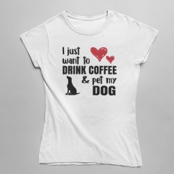 I just to drink coffee & pet my dog női póló