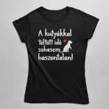 A kutyákkal töltött idő sohasem haszontalan! női póló