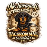 Ne haragudj, de ma csak a tacskómmal beszélek póló
