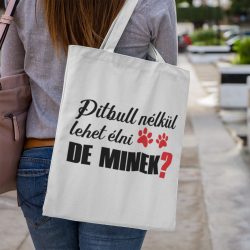 Pitbull nélkül lehet élni, de minek? vászontáska